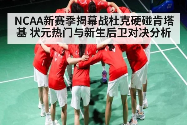 NCAA新赛季揭幕战杜克硬碰肯塔基 状元热门与新生后卫对决分析